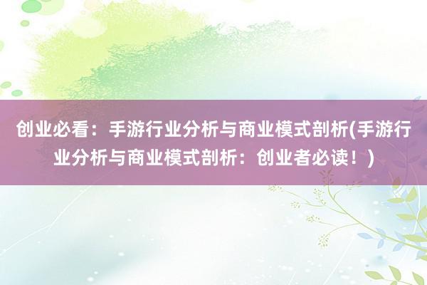 创业必看：手游行业分析与商业模式剖析(手游行业分析与商业模式剖析：创业者必读！)